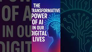 The Transformative Power of AI in Our Digital Lives