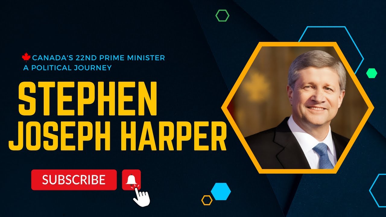 Stephen Joseph Harper | Canada's 22nd Prime Minister | A Political Journey|  
