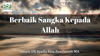Berbaik Sangka Kepada Allah - Ustadz Syafiq Riza Basalamah