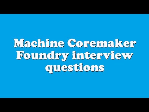 Machine Coremaker Foundry interview questions