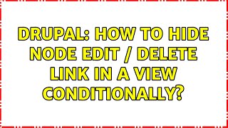 Drupal: How to hide node edit / delete link in a view conditionally? (2 Solutions!!)