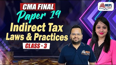 CMA Final | Paper 19 [Indirect Tax Laws & Practice - Class 3] MEPL Classes