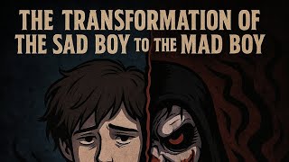 The transformation of the Sad Boy to The Mad Boy