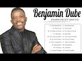 Benjamin Dube ✝️ Non stop morning devotion ✝️ Best Playlist Of Gospel Songs 2022