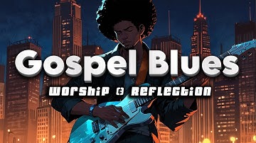Best of the Gospel Blues 🎶 Christian Blues Worship & Praise with Soul