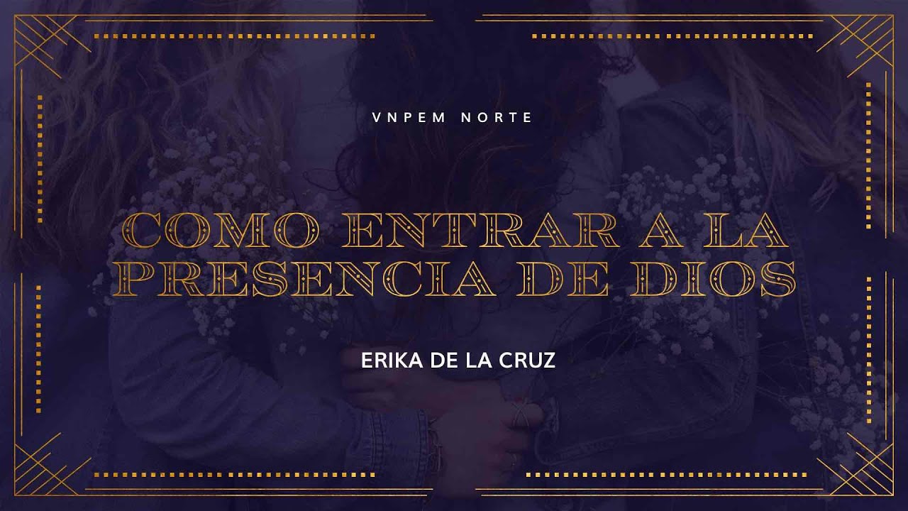 Como Entrar entrar a la Presencia de Dios | Erika de la Cruz | VNPEM ...