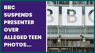 BBC SUSPENDS PRESENTER OVER ALLEGED TEEN PHOTOS SCANDAL