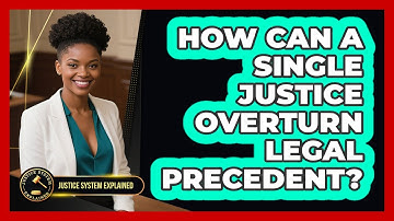 How Can A Single Justice Overturn Legal Precedent? - Justice System Explained