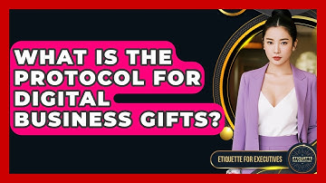 What Is The Protocol For Digital Business Gifts? - Etiquette for Executives