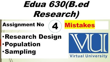 Edua 630 Assignment No. 4 Research Design Mistakes Research Design B.ed 1.5 l VU Thesis/Research