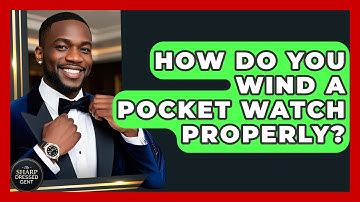 How Do You Wind A Pocket Watch Properly? - The Sharp Dressed Gent