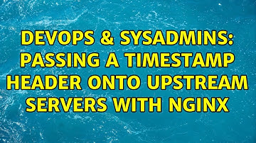 DevOps & SysAdmins: Passing a timestamp header onto upstream servers with Nginx (3 Solutions!!)