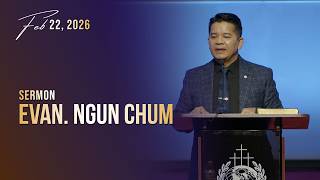 Evan. Ngun Chum || Sermon || Feb. 22, 2026