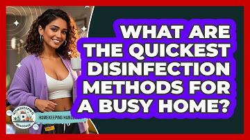 What Are The Quickest Disinfection Methods For A Busy Home? - Homekeeping Handbook