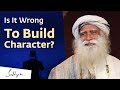 Is It Wrong To Build Character? | Sadhguru Answers