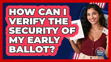 How Can I Verify The Security Of My Early Ballot? - First Time Voter Expert