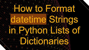 How to Format datetime Strings in Python Lists of Dictionaries