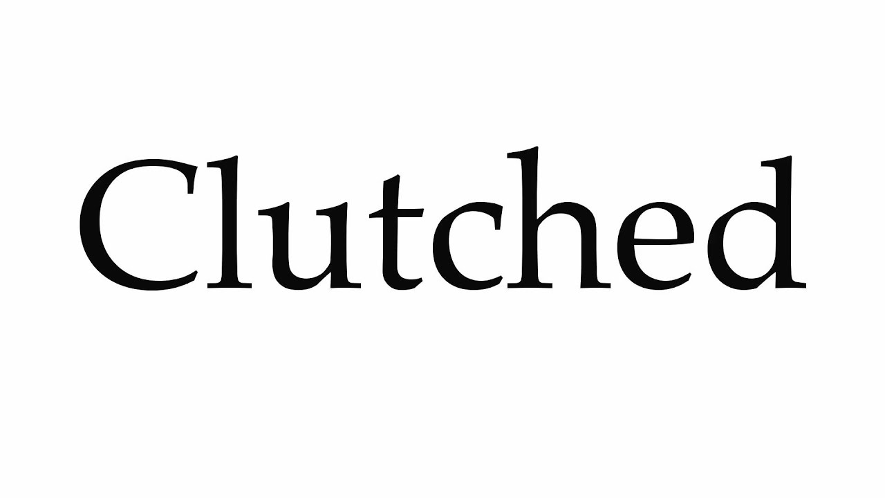 How to pronounce clutched