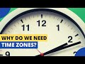 Why Do We Need Time Zones?