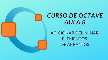 Curso de Octave - Adicionando e Elimando Elementos de Arranjos #8