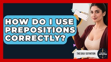 How Do I Use Prepositions Correctly? - The Daily Definition