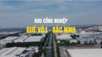 Khu công nghiệp Quế Võ I - Tỉnh Bắc Ninh | Điểm đến lý tưởng cho FDI tại Bắc Ninh
