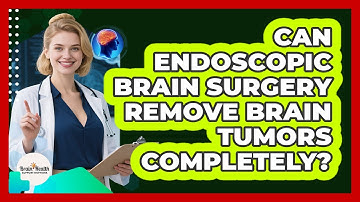 Can Endoscopic Brain Surgery Remove Brain Tumors Completely? - Brain Health Support Network