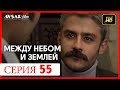 Между небом и землей 55 серия