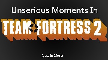 Unserious Moments In TF2