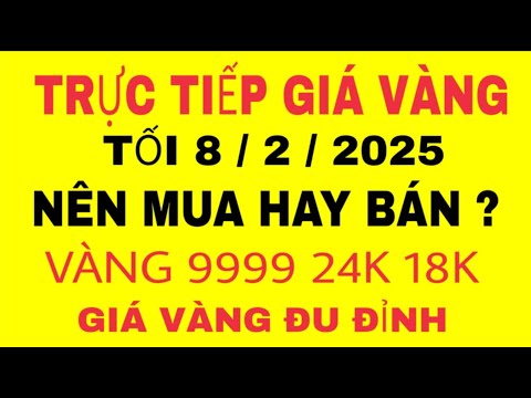 Giá vàng SJC 9999 MỚI NHẤT TỐI 8/2/2025 /Giá vàng SJC 9999 24k 18K /Giá vàng THẾ GIỚI hôm nay