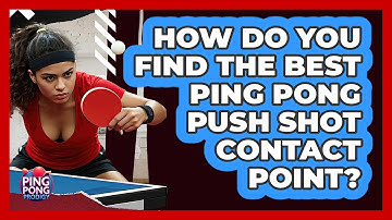 How Do You Find The Best Ping Pong Push Shot Contact Point? - Ping Pong Prodigy
