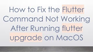 How to Fix the Flutter Command Not Working After Running flutter upgrade on MacOS