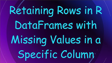Retaining Rows in R DataFrames with Missing Values in a Specific Column
