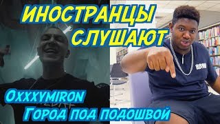 ИНОСТРАНЦЫ СЛУШАЮТ: Oxxxymiron - Город под подошвой. ИНОСТРАНЦЫ СЛУШАЮТ РУССКУЮ МУЗЫКУ.