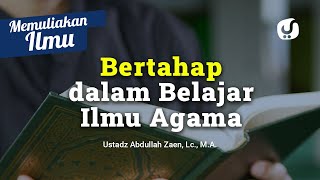 Kajian Islam: Bertahap Dalam Belajar Ilmu Agama - Ustadz Abdullah Zaen, Lc., MA