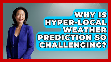 Why Is Hyper-local Weather Prediction So Challenging? - The Everyday Why