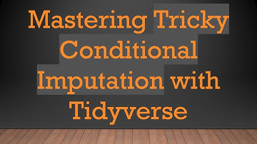 Mastering Tricky Conditional Imputation with Tidyverse