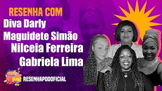 DIVA DARLY, MAGUIDETE SIMÃO, NILCEIA FERREIRA E GABRIELA LIMA – ResenhaPOD Oficial. Podcast #08