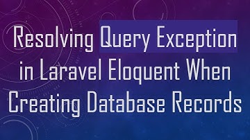 Resolving Query Exception in Laravel Eloquent When Creating Database Records