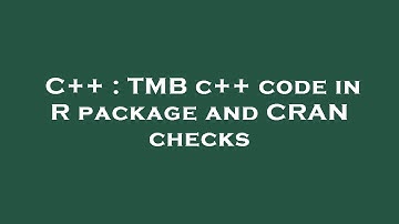 C++ : TMB c++ code in R package and CRAN checks