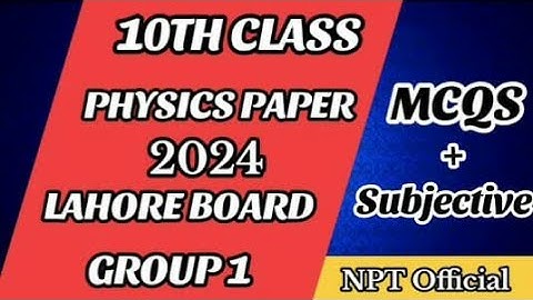 NPT Official|10th class physics paper 2024 Lahore board Group 1(First Time)MCQs+Subjective |