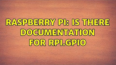 Raspberry Pi: Is there documentation for RPi.GPIO (2 Solutions!!)