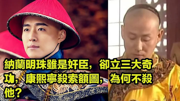 納蘭明珠雖是奸臣，卻立三大奇功，康熙寧殺索額圖，為何不殺他？ - 天天要聞