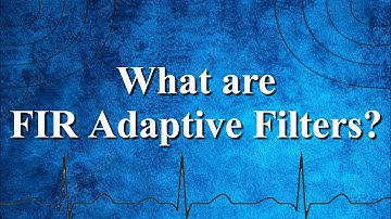 What are FIR Adaptive Filters? | Adaptive Filtering | Advanced Digital Signal Processing
