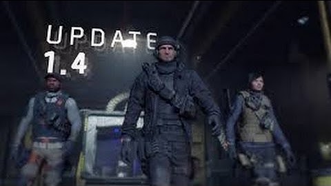 The Division | Fix of the End Game! | Update 1.4 Patch Notes and Release Date
