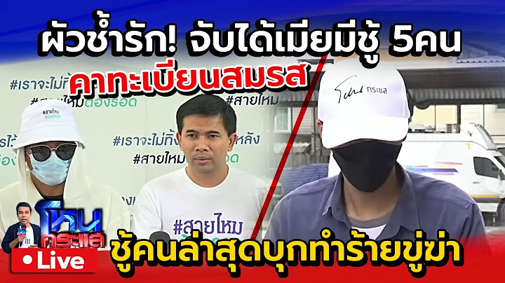 🔴 Live ผัวช้ำรัก จับได้เมียมีชู้ 5คน คาทะเบียนสมรส | อึ้ง! ถูกชู้บุกบ้านทำร้ายขู่ฆ่า