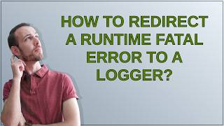 Information How to redirect a runtime fatal error to a logger Guide