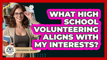 What High School Volunteering Aligns With My Interests? - High School Toolkit