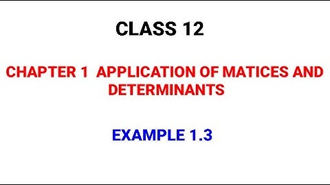CLASS 12 | EXAMPLE 1.3 | CHAPTER 1 | APPLICATION OF MATRICES AND DETERMINANTS