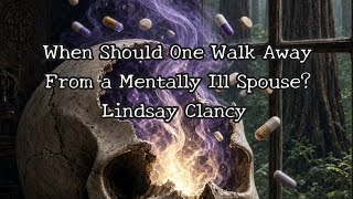 When Should One Walk Away From a Mentally Ill Spouse Lindsay Clancy 